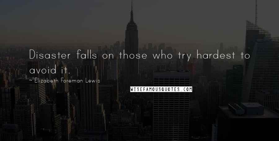 Elizabeth Foreman Lewis Quotes: Disaster falls on those who try hardest to avoid it.