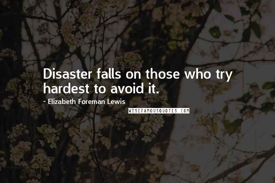 Elizabeth Foreman Lewis Quotes: Disaster falls on those who try hardest to avoid it.