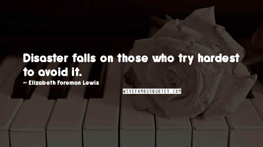 Elizabeth Foreman Lewis Quotes: Disaster falls on those who try hardest to avoid it.