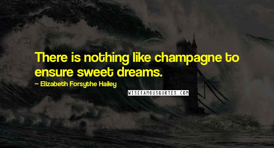 Elizabeth Forsythe Hailey Quotes: There is nothing like champagne to ensure sweet dreams.