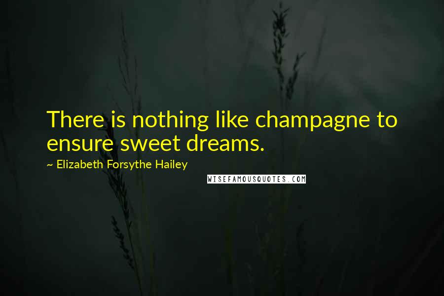Elizabeth Forsythe Hailey Quotes: There is nothing like champagne to ensure sweet dreams.