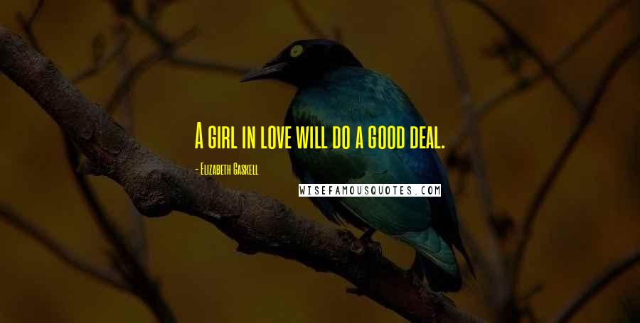 Elizabeth Gaskell Quotes: A girl in love will do a good deal.