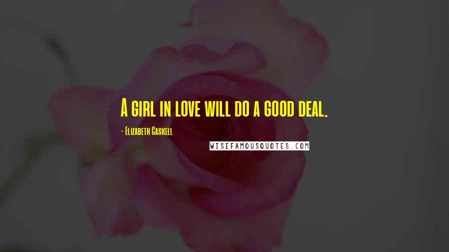 Elizabeth Gaskell Quotes: A girl in love will do a good deal.