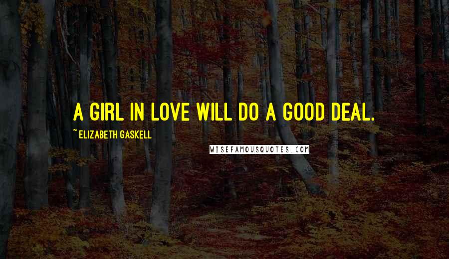 Elizabeth Gaskell Quotes: A girl in love will do a good deal.