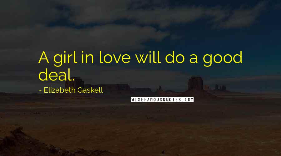 Elizabeth Gaskell Quotes: A girl in love will do a good deal.