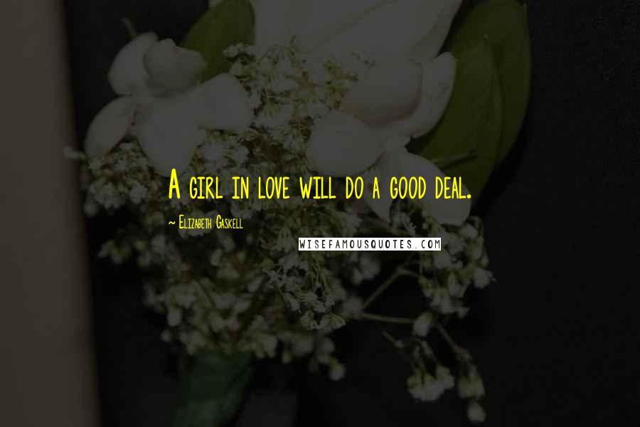 Elizabeth Gaskell Quotes: A girl in love will do a good deal.