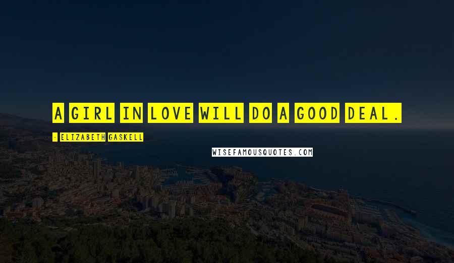 Elizabeth Gaskell Quotes: A girl in love will do a good deal.