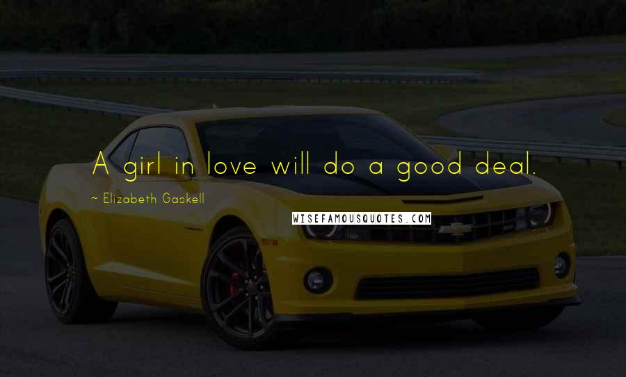 Elizabeth Gaskell Quotes: A girl in love will do a good deal.