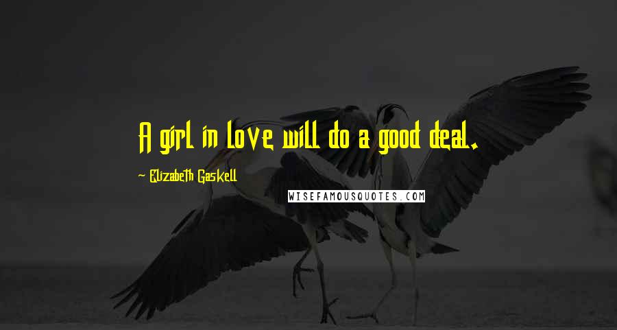 Elizabeth Gaskell Quotes: A girl in love will do a good deal.