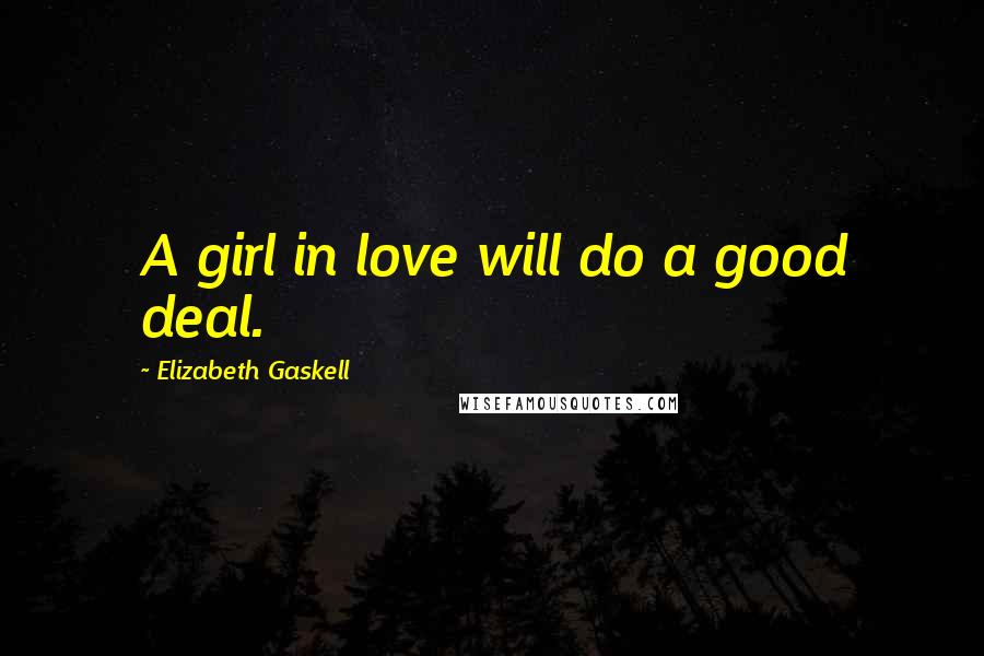 Elizabeth Gaskell Quotes: A girl in love will do a good deal.