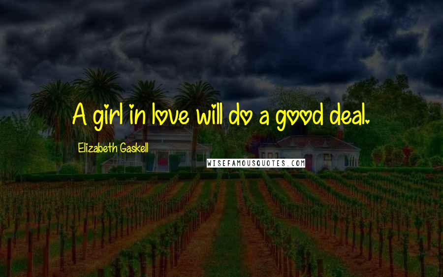 Elizabeth Gaskell Quotes: A girl in love will do a good deal.