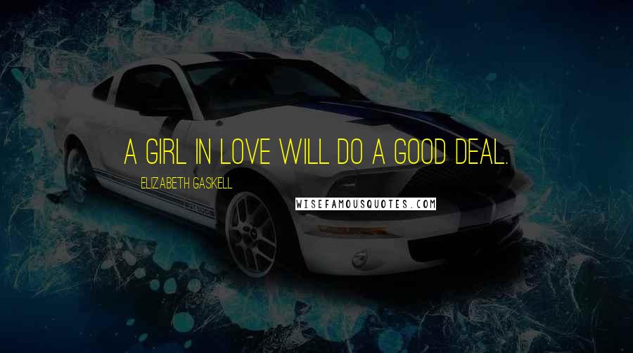 Elizabeth Gaskell Quotes: A girl in love will do a good deal.