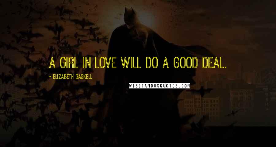 Elizabeth Gaskell Quotes: A girl in love will do a good deal.