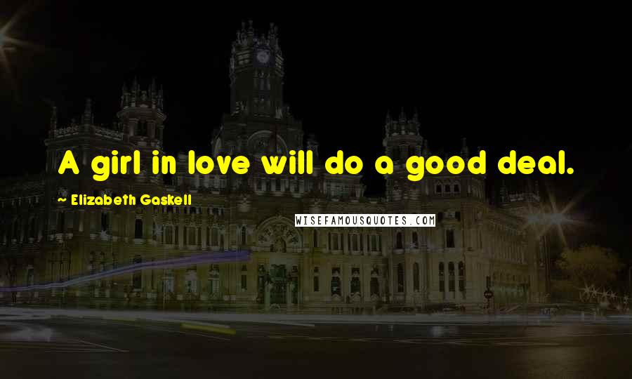 Elizabeth Gaskell Quotes: A girl in love will do a good deal.