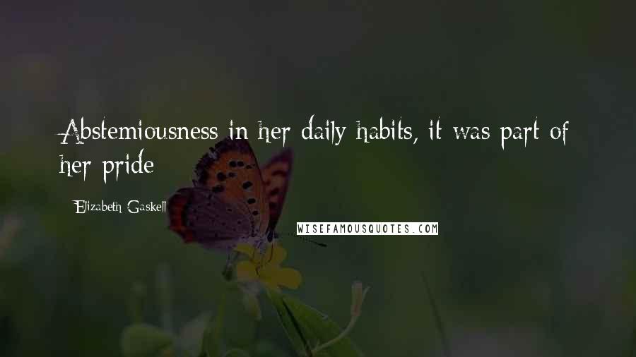 Elizabeth Gaskell Quotes: Abstemiousness in her daily habits, it was part of her pride