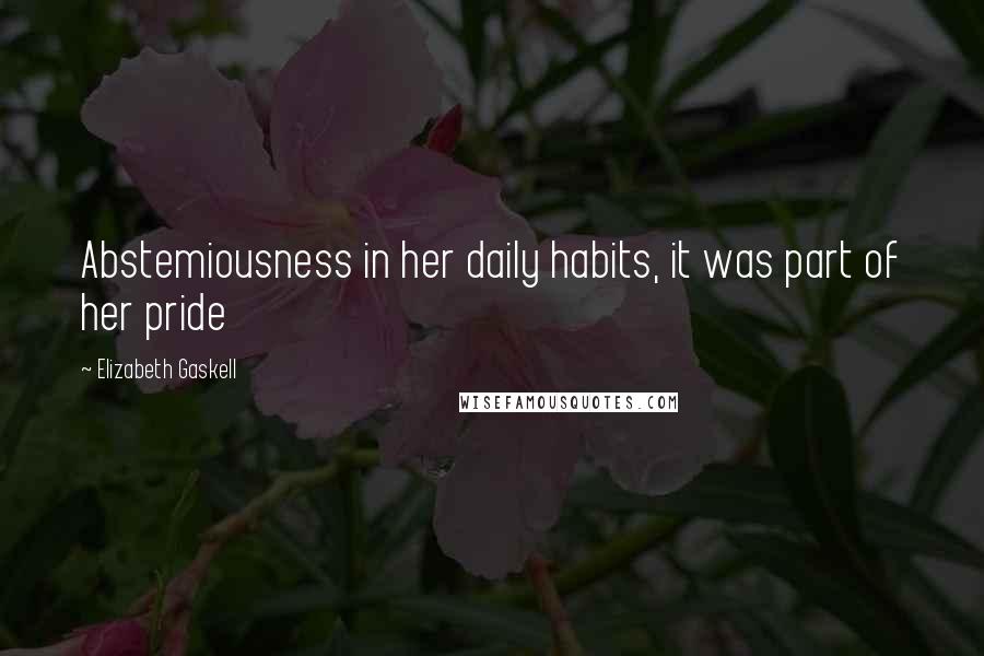 Elizabeth Gaskell Quotes: Abstemiousness in her daily habits, it was part of her pride