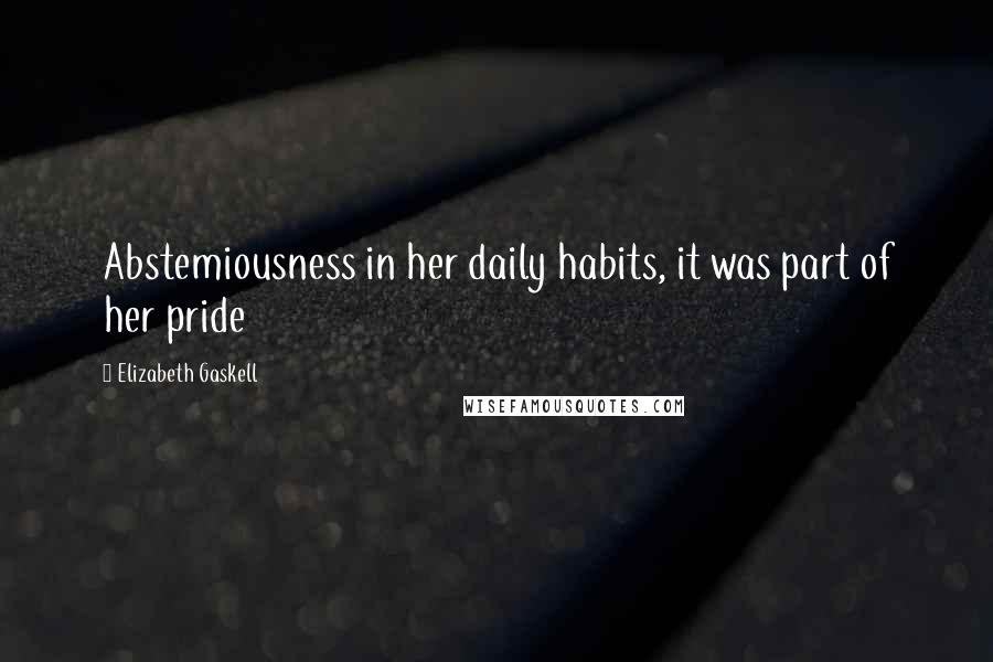 Elizabeth Gaskell Quotes: Abstemiousness in her daily habits, it was part of her pride