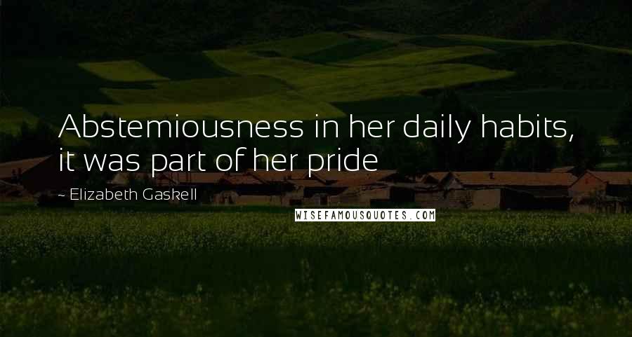 Elizabeth Gaskell Quotes: Abstemiousness in her daily habits, it was part of her pride