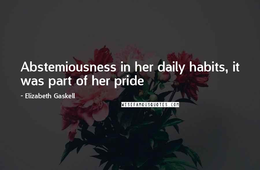 Elizabeth Gaskell Quotes: Abstemiousness in her daily habits, it was part of her pride