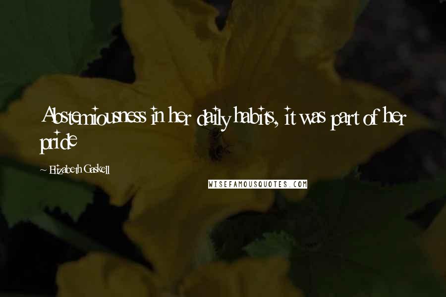 Elizabeth Gaskell Quotes: Abstemiousness in her daily habits, it was part of her pride
