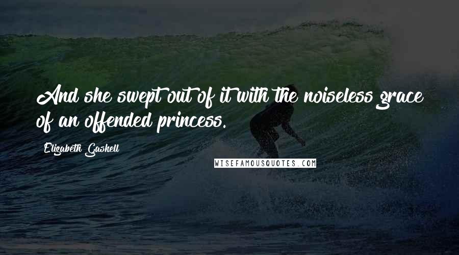 Elizabeth Gaskell Quotes: And she swept out of it with the noiseless grace of an offended princess.