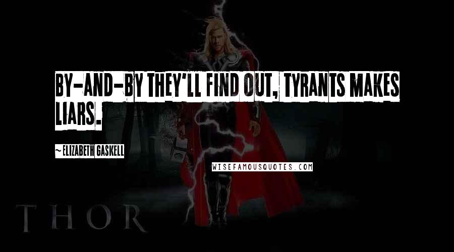 Elizabeth Gaskell Quotes: By-and-by they'll find out, tyrants makes liars.