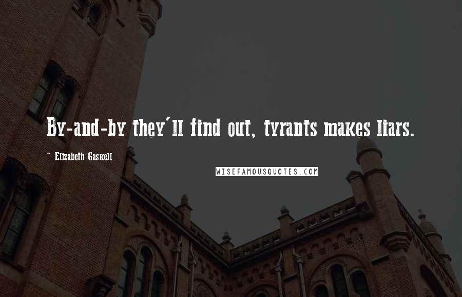 Elizabeth Gaskell Quotes: By-and-by they'll find out, tyrants makes liars.
