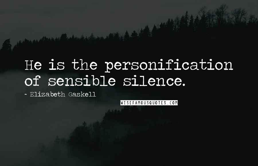 Elizabeth Gaskell Quotes: He is the personification of sensible silence.