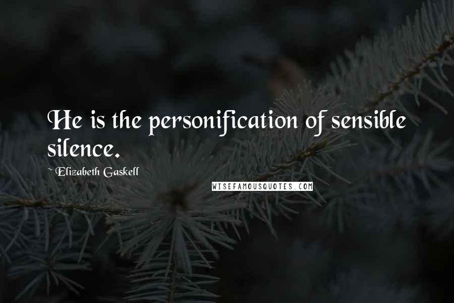 Elizabeth Gaskell Quotes: He is the personification of sensible silence.