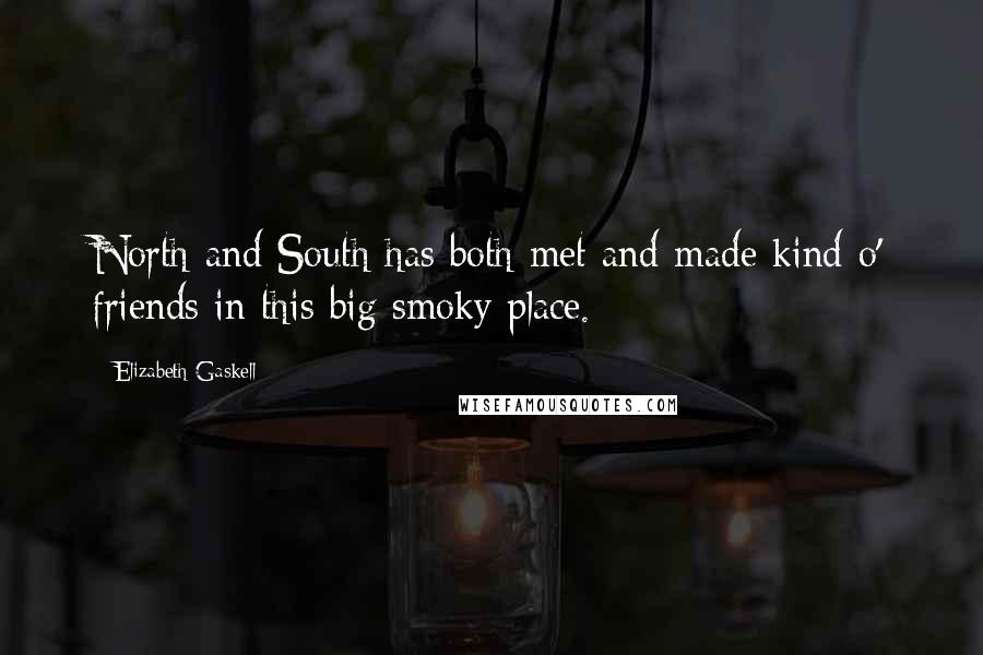 Elizabeth Gaskell Quotes: North and South has both met and made kind o' friends in this big smoky place.