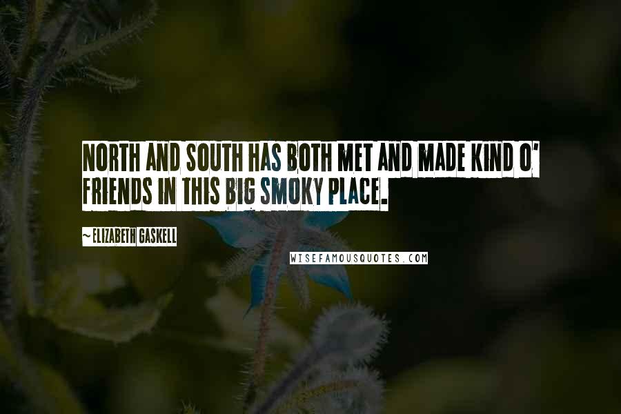 Elizabeth Gaskell Quotes: North and South has both met and made kind o' friends in this big smoky place.