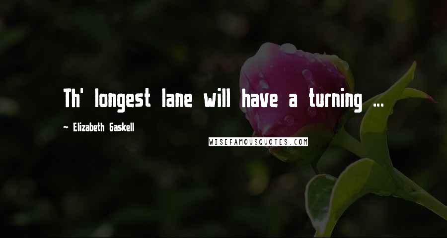 Elizabeth Gaskell Quotes: Th' longest lane will have a turning ...
