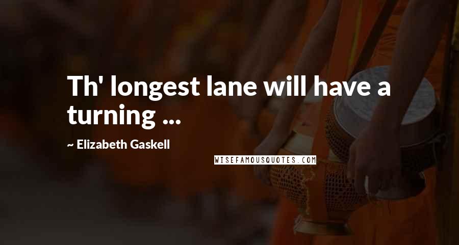 Elizabeth Gaskell Quotes: Th' longest lane will have a turning ...