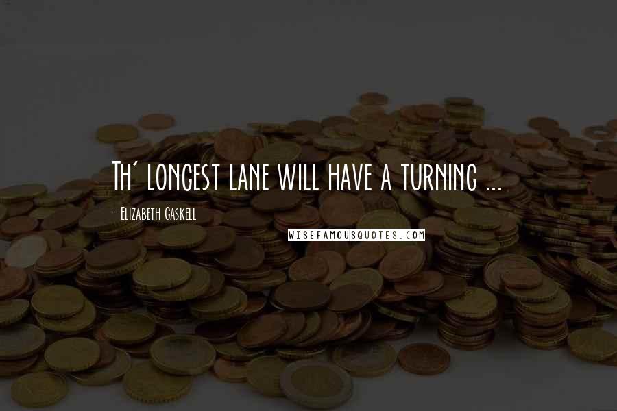 Elizabeth Gaskell Quotes: Th' longest lane will have a turning ...