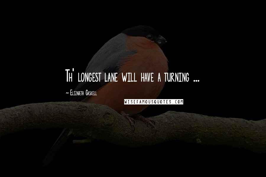 Elizabeth Gaskell Quotes: Th' longest lane will have a turning ...