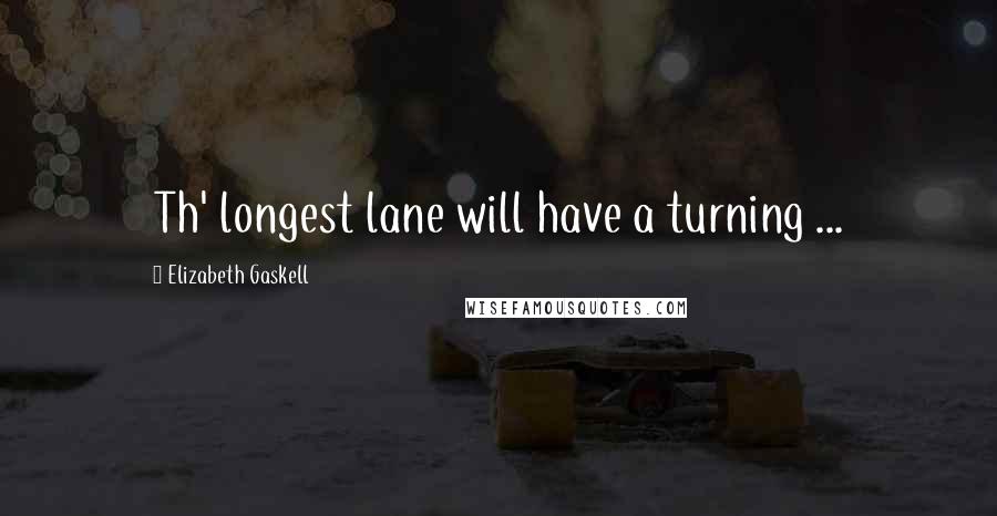 Elizabeth Gaskell Quotes: Th' longest lane will have a turning ...