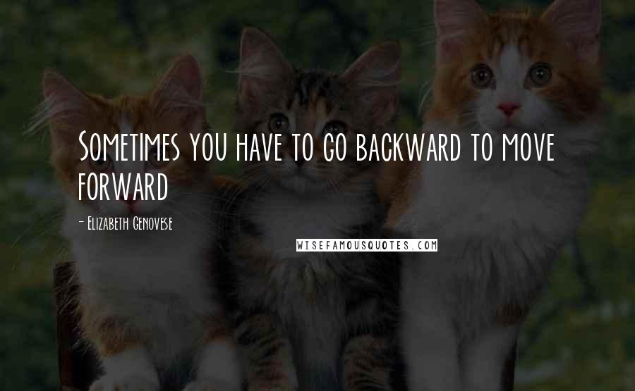 Elizabeth Genovese Quotes: Sometimes you have to go backward to move forward