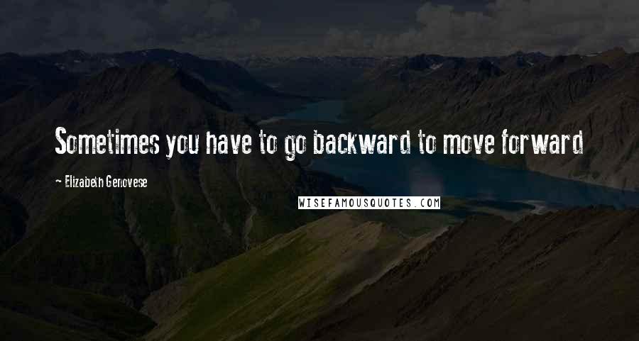 Elizabeth Genovese Quotes: Sometimes you have to go backward to move forward