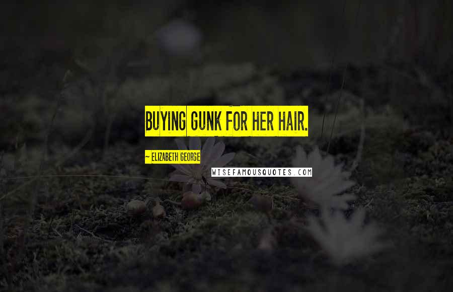 Elizabeth George Quotes: Buying gunk for her hair.