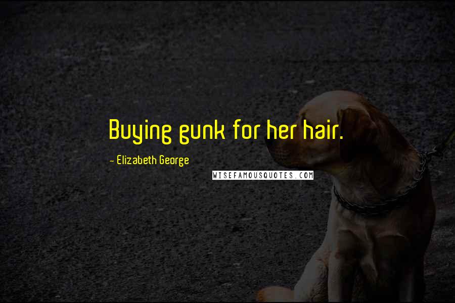 Elizabeth George Quotes: Buying gunk for her hair.