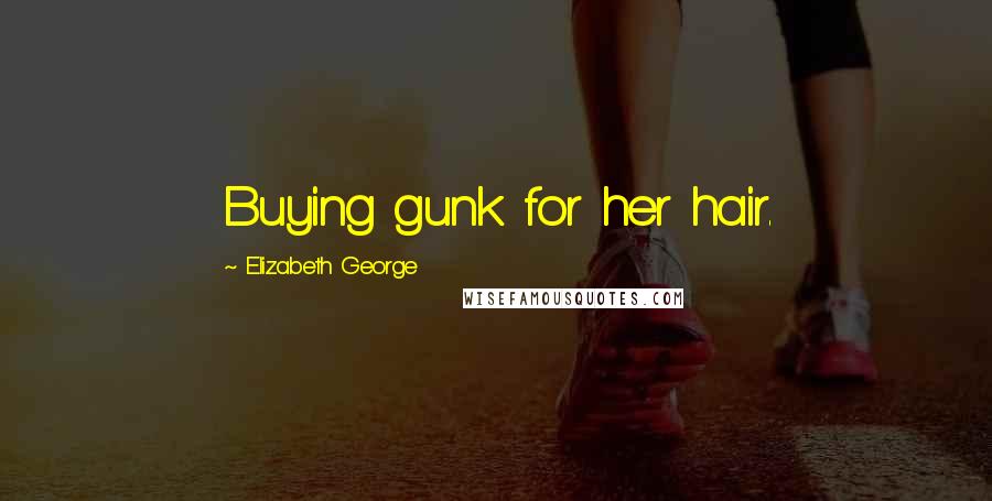 Elizabeth George Quotes: Buying gunk for her hair.