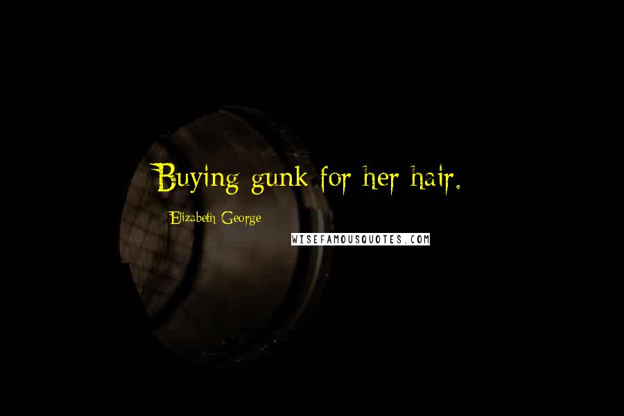 Elizabeth George Quotes: Buying gunk for her hair.
