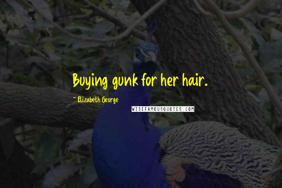 Elizabeth George Quotes: Buying gunk for her hair.