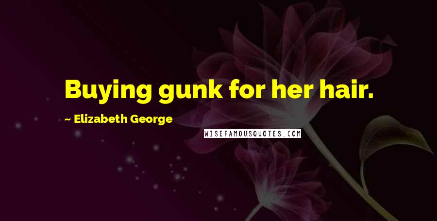 Elizabeth George Quotes: Buying gunk for her hair.