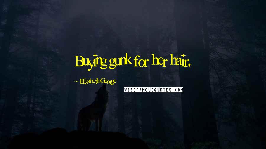 Elizabeth George Quotes: Buying gunk for her hair.