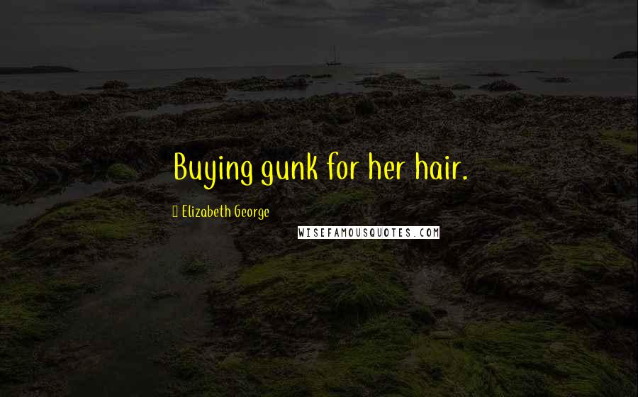 Elizabeth George Quotes: Buying gunk for her hair.