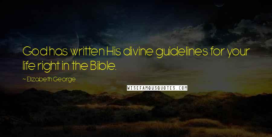 Elizabeth George Quotes: God has written His divine guidelines for your life right in the Bible.