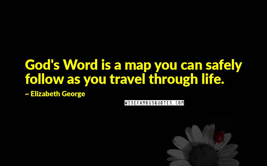 Elizabeth George Quotes: God's Word is a map you can safely follow as you travel through life.