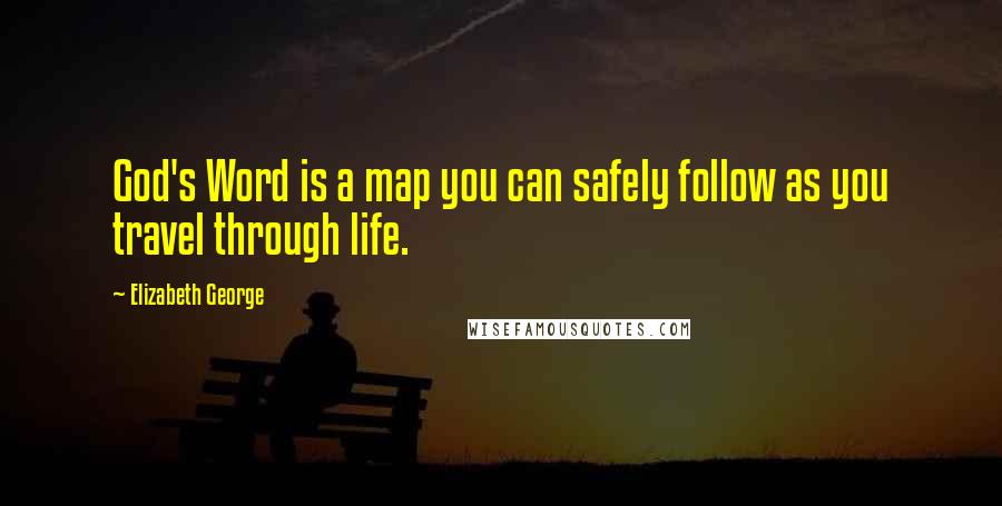 Elizabeth George Quotes: God's Word is a map you can safely follow as you travel through life.