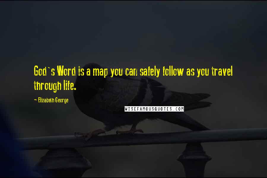 Elizabeth George Quotes: God's Word is a map you can safely follow as you travel through life.